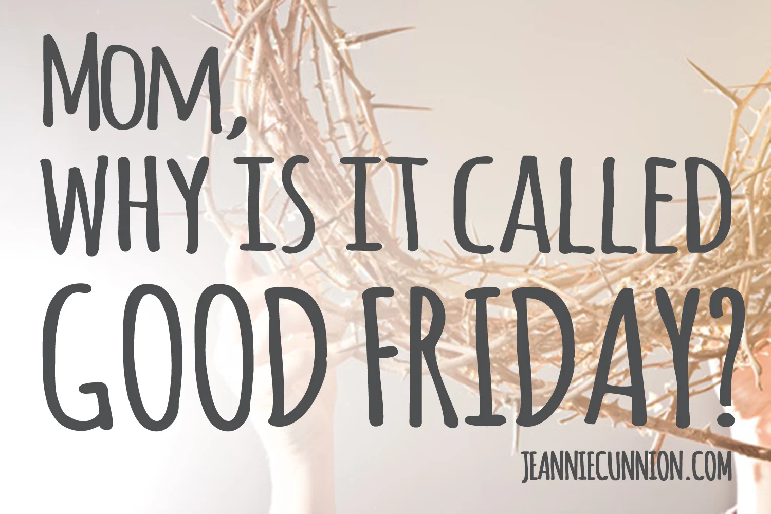 MomWhyIsItCalledGoodFriday.jpg
