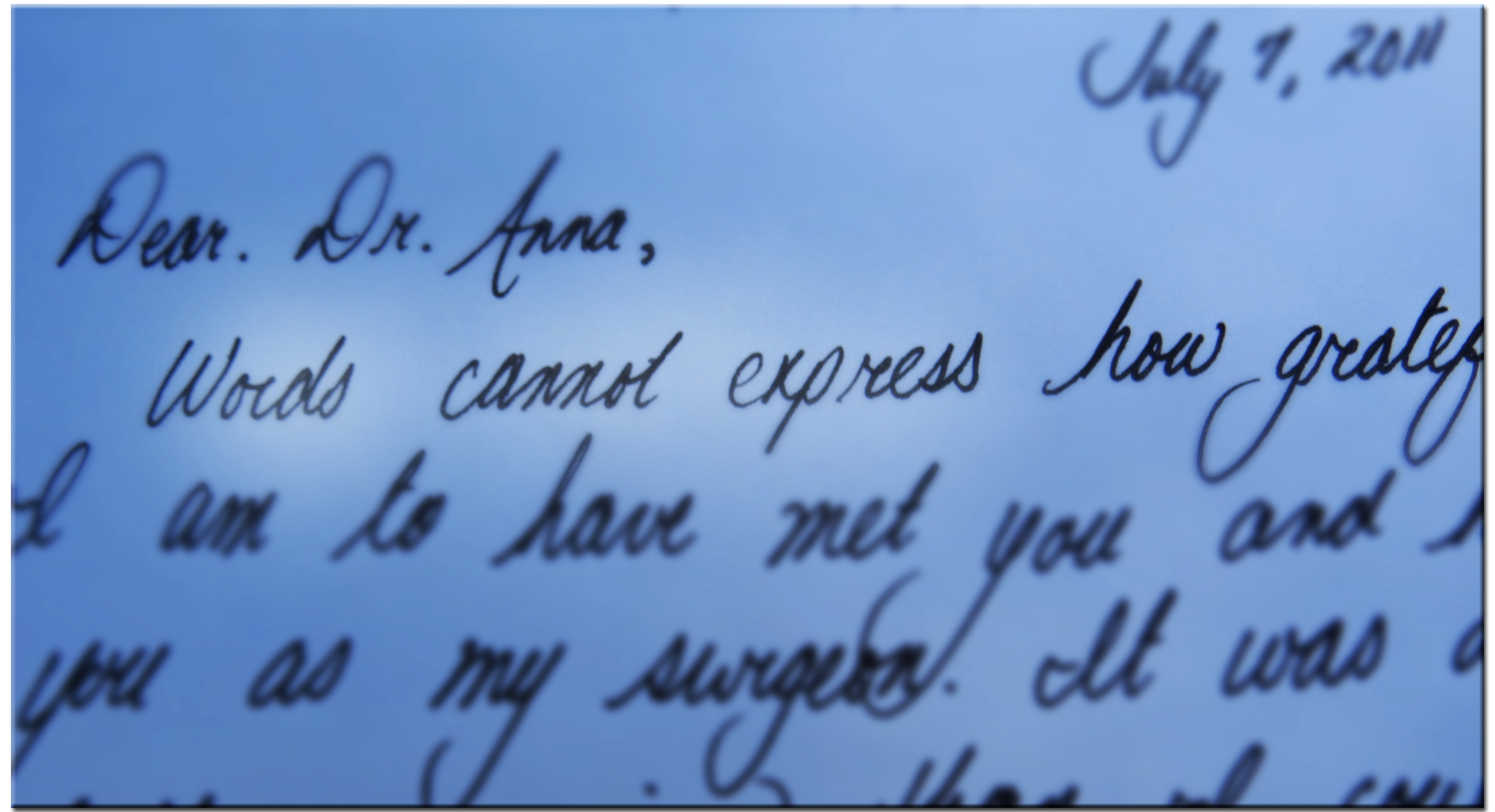 "Words cannot express how grateful I am to have met you and have you as my surgeon."
