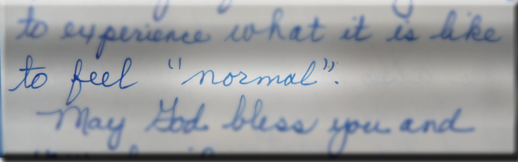 ...to experience what it is like to feel "normal".