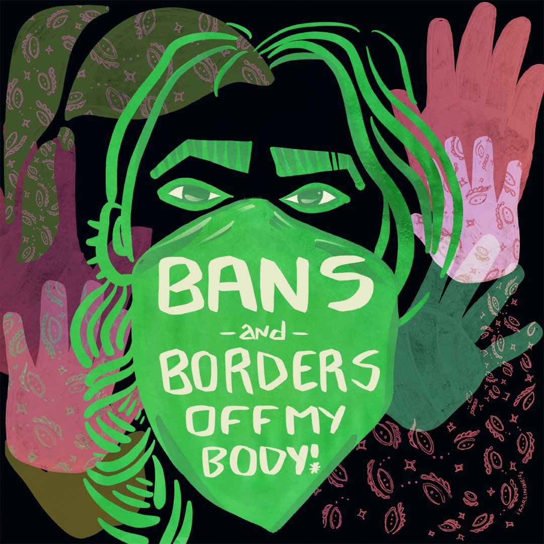 Bans and Borders Off My Body!