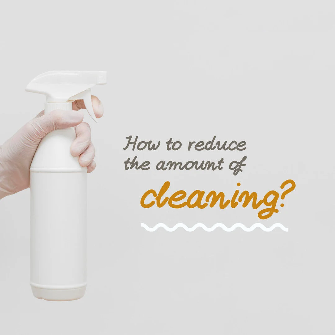 How do I reduce the amount of cleaning I have to do! 🧽