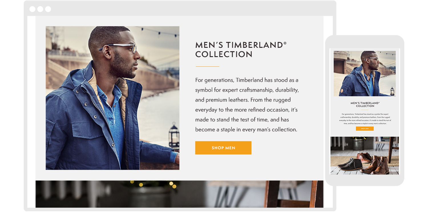  Timberland’s rich heritage helps to elevate the mens category at DSW who has a much stronger presence with women. Our men’s story spoke to TImberland’s long history of craftsmanship: For generations, Timberland has stood as a symbol for expert craft