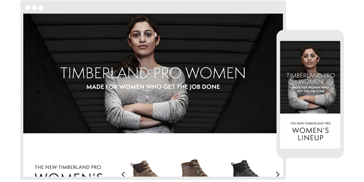  Timberland PRO always has amazing lifestyle photography showing strong, confident tradespeople in their authentic work environments. We chose an image that portrays a bold, empowered woman as our hero. This simple but powerful image was paired with 