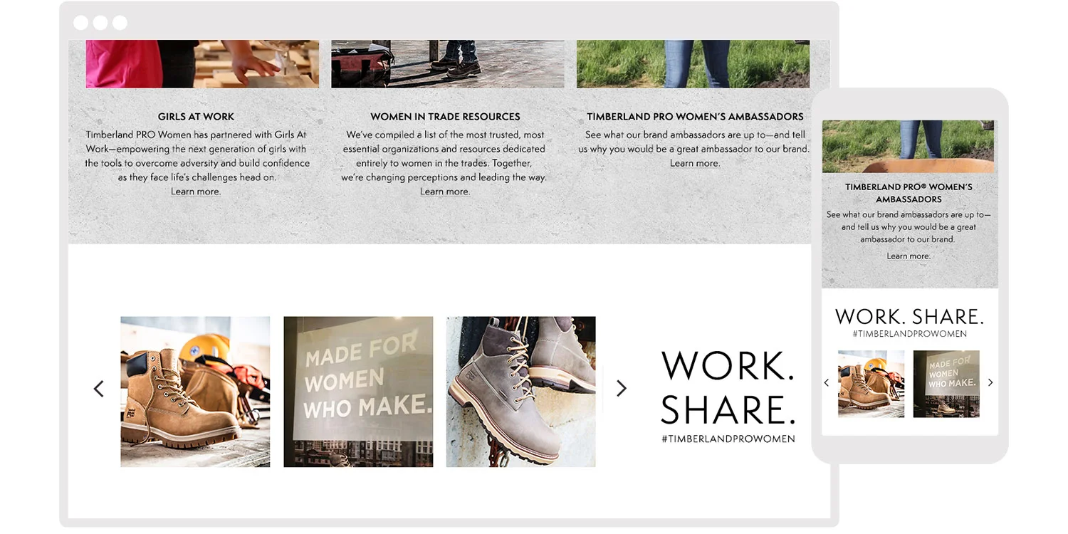  This site is to become a content hub and a resource for women in the trades. We want that to be a two-way conversation with our consumers. The site features a feed of commerce enable user-generated content specific to our women in the trades. Target