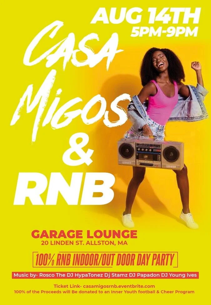 CASAMIGOS AND RNB!!!!!!!! GREAT EVENT FOR A GREAT CAUSE!! ALL PROCEEDS WILL BE DONATED! HOSTED BY: MickDaMayor x Talent Over Image x B.ENT x Mr. turn Up x BeddaCallTyrone x FR3SH, we’ve all come together to host an outdoor/indoor day party for a good cause! 100% of the Proceeds will Be donated to an Inner Youth football & Cheer ProgramGarage Lounge 20 LINDEN STREET ALLSTON, MA   Vibes By: DJ PAPADON, DJ Stamz, Rosco The DJ, HypaTonez, DJ Young Ives   For More Information Text: 781.408.0612