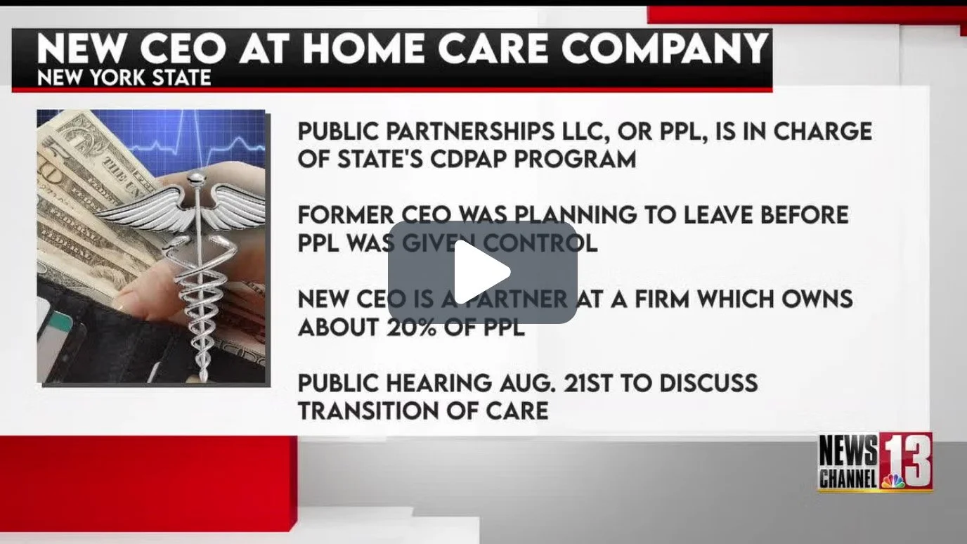 A news graphic reads New CEO at Home Care Company. Public Partnerships LLC, or PPL is in charge of state's CDPAP program. Former CEO was planning to leave before PPL was given control. New CEO is a partner at a firm which owns about 20% of PPL. Publi