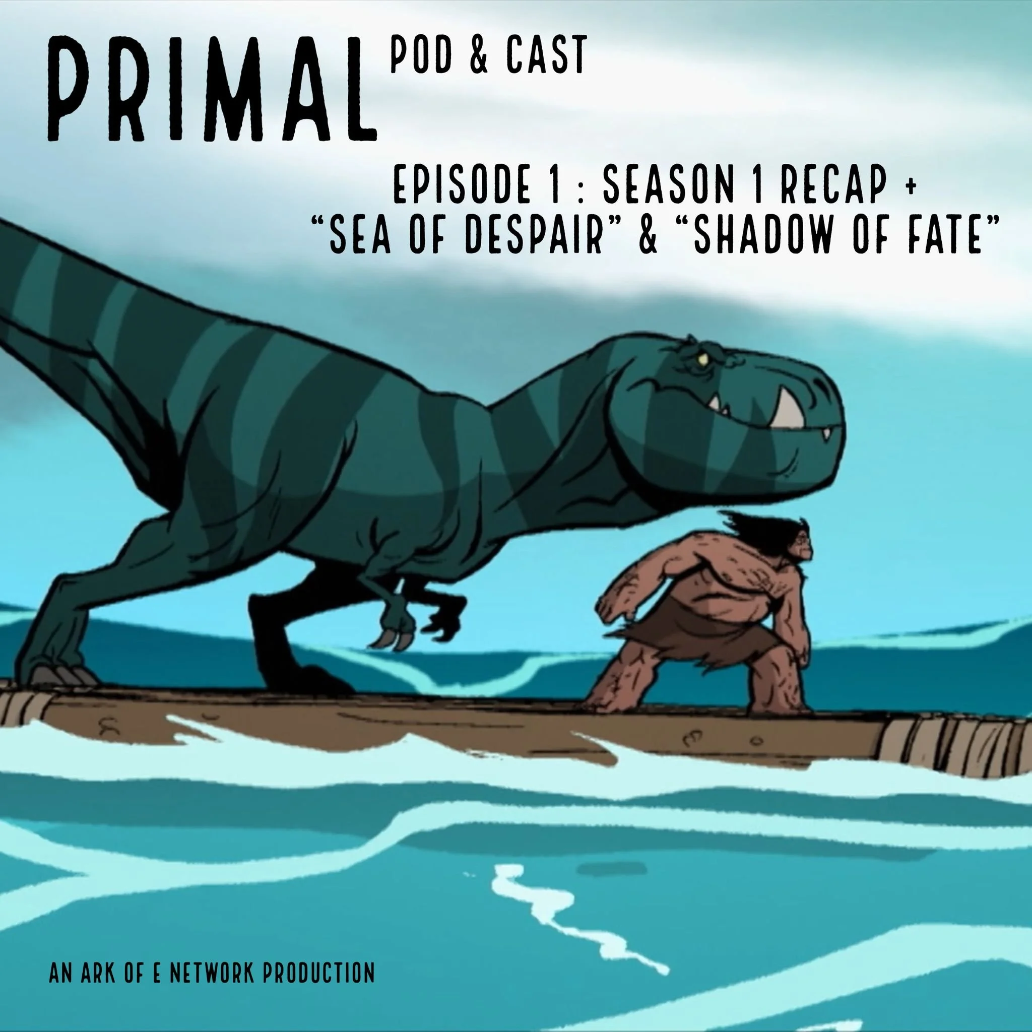 Primal : Pod &amp; Cast - Episode 1 : Season 1 Recap + "Sea of Despair" &amp; "Shadow of Fate"