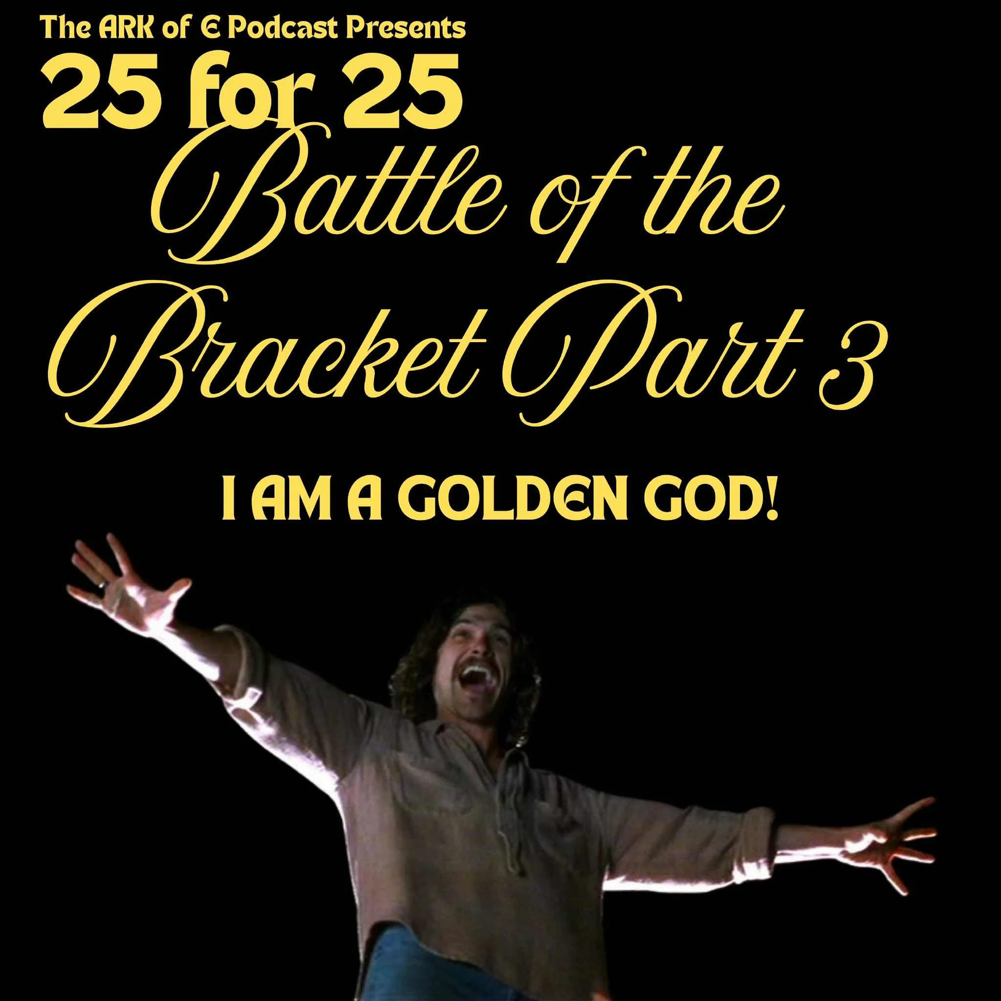 25 for 25 : Battle of the Bracket - Part III: I Am A Golden God!