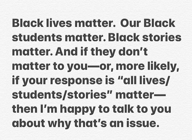 ID: this is an image of text that reads: Black lives matter.  Our Black students matter. Black stories matter. And if they don&rsquo;t matter to you&mdash;or, more likely, if your response is &ldquo;all lives/students/stories&rdquo; matter&mdash;then