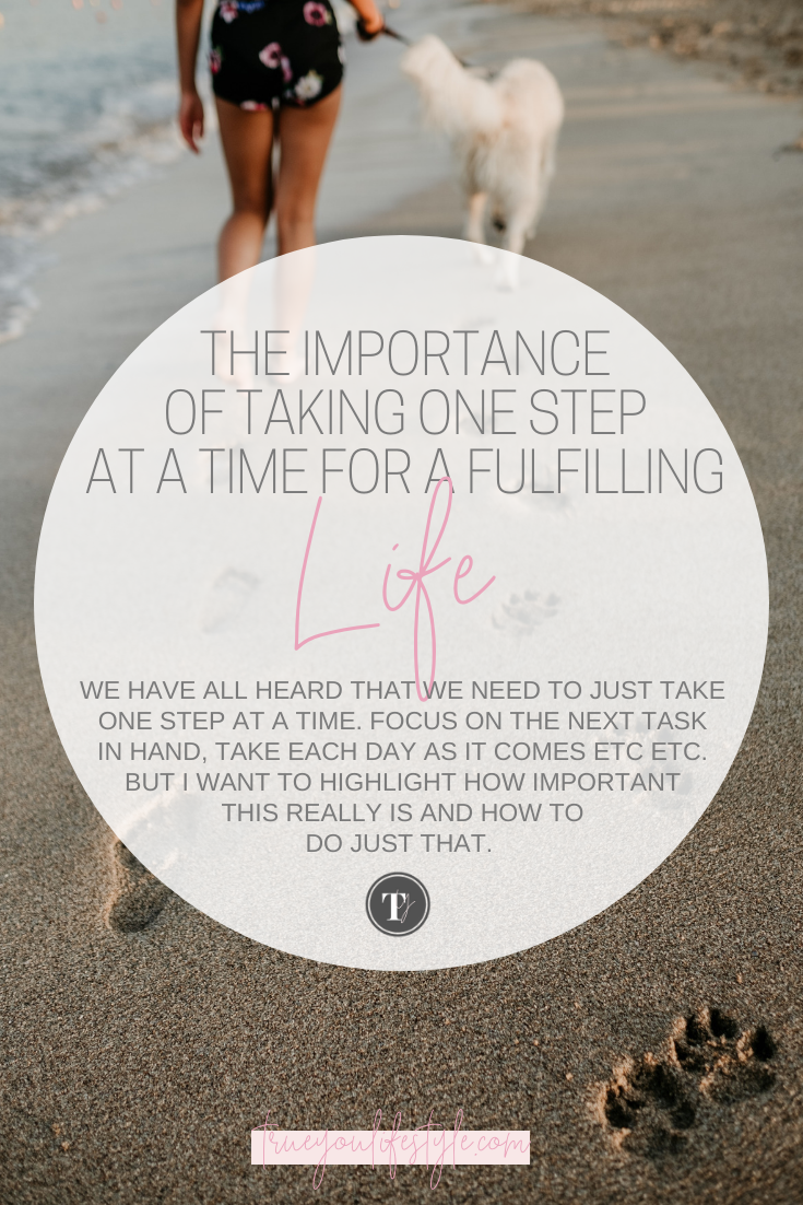 The Importance Of Taking One Step At A Time For A Fulfilling Life True You Lifestyle
