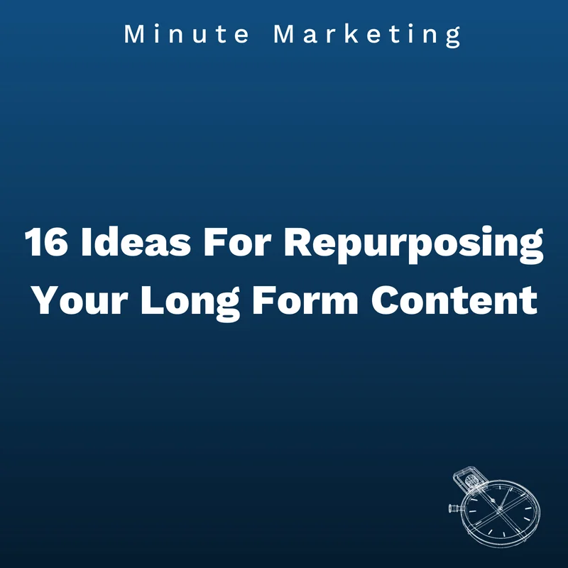 16 Ideas for Repurposing Your Long Form Content
