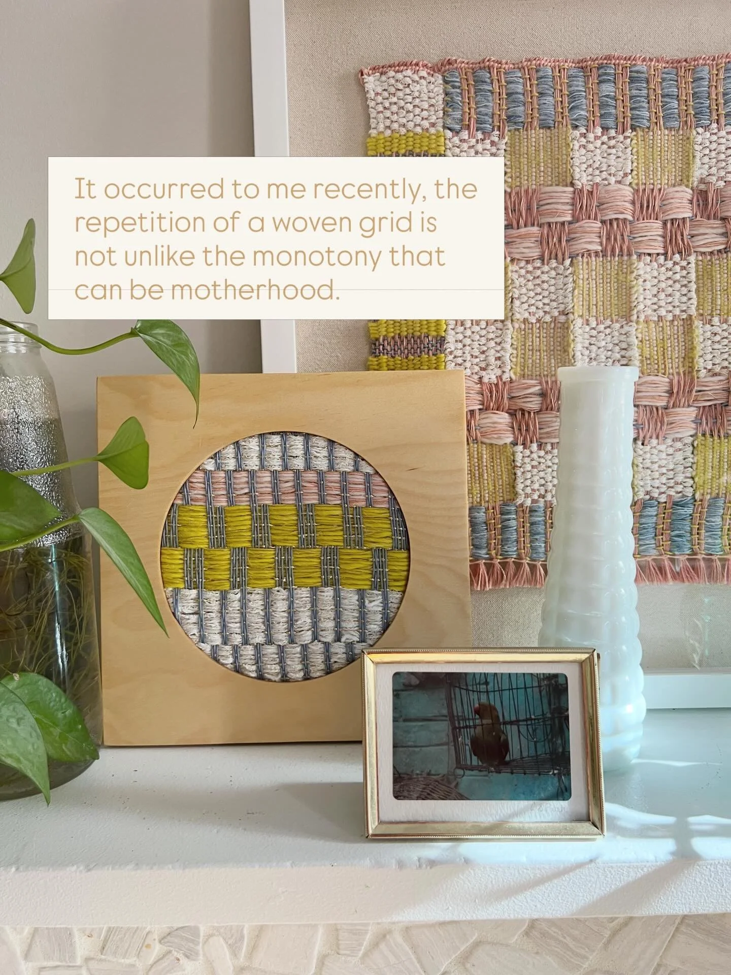 *to be clear, being a stay at home mom is the best thing I&rsquo;ve ever done. Doesn&rsquo;t mean it&rsquo;s not also the hardest 💛

It&rsquo;s occurred to me recently, the repetition of a woven grid is not unlike the monotony that can be motherhood