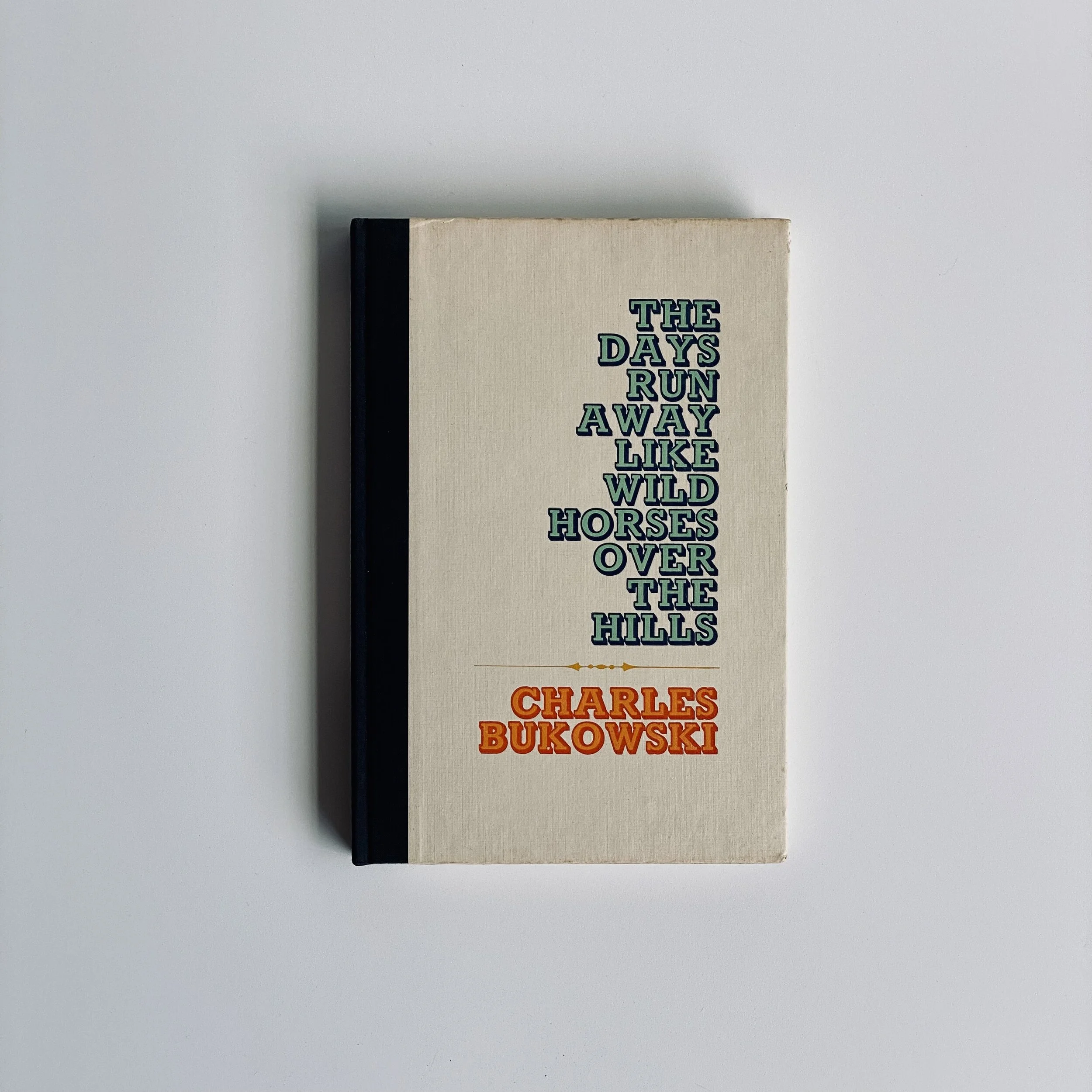 The Days Run Away Like Wild Horses Over The Hills by Charles Bukowski