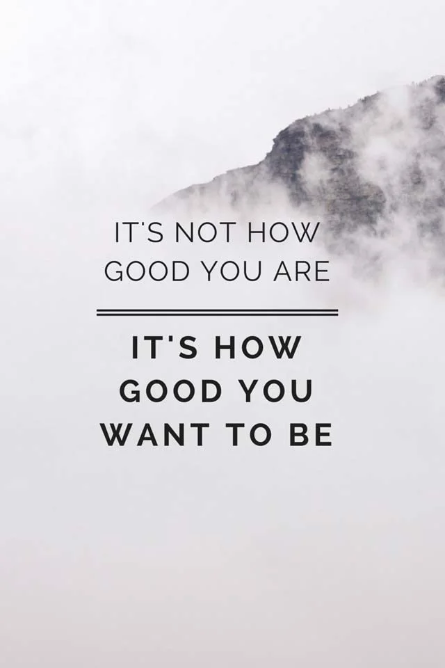 Its-not-how-good-you-are.-Its-how-good-you-want-to-be.jpg
