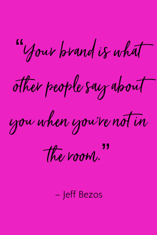 “Your brand is what other people say about you when you're not in the room.” – Jeff Bezos, Amazon (1).png