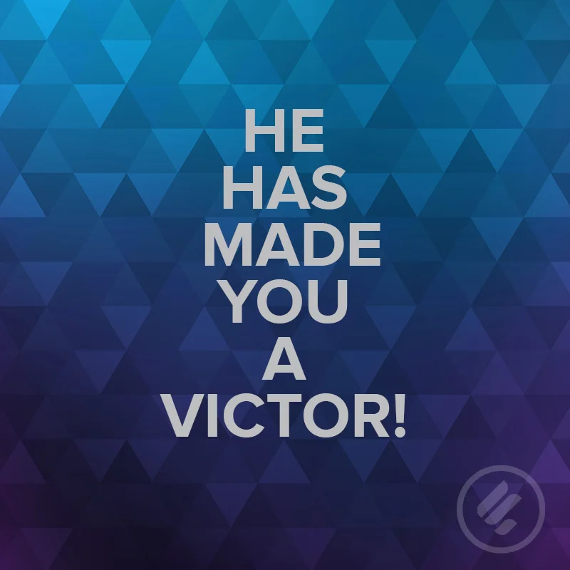 HE HAS MADE YOU A VICTOR