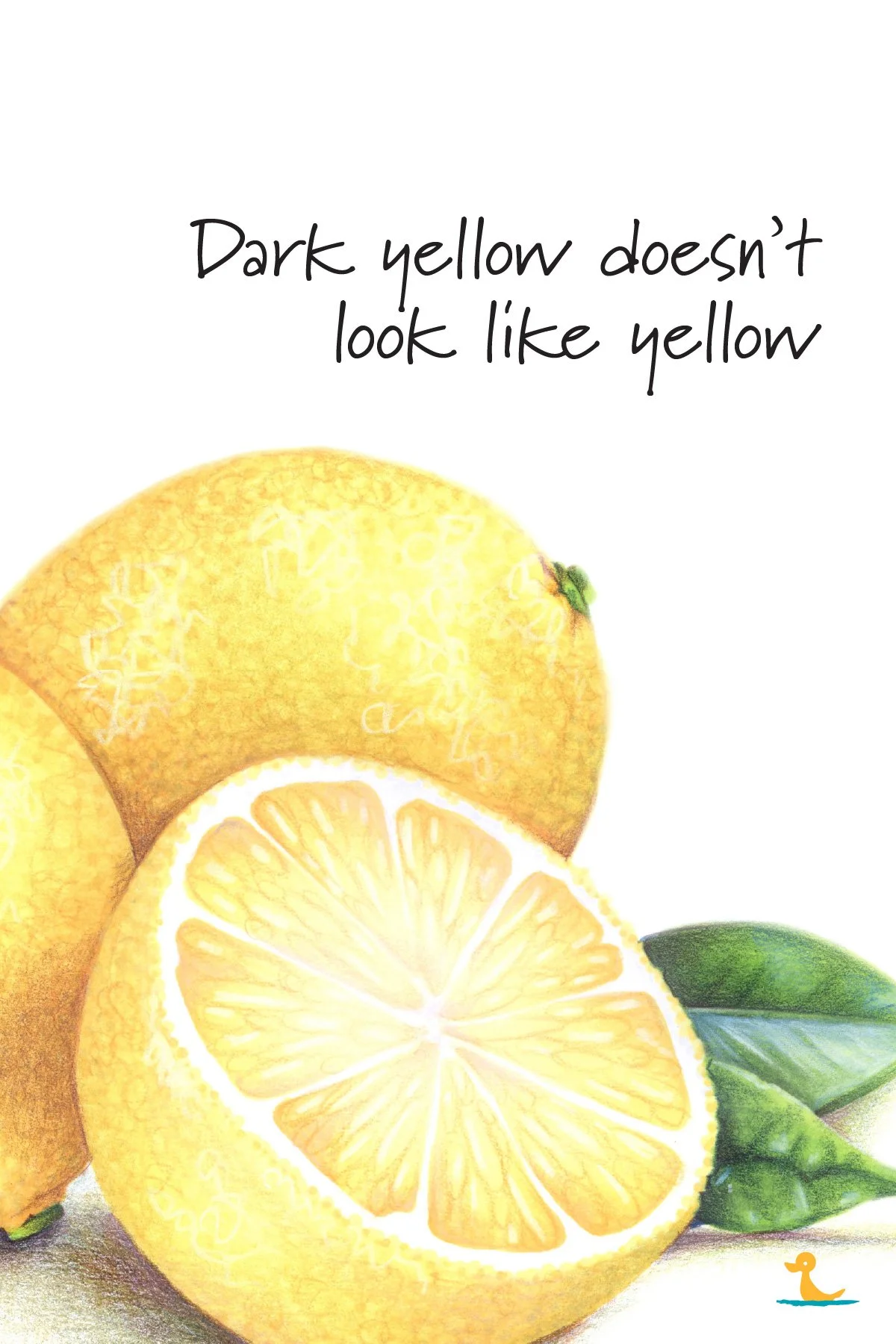 Dark yellow doesn’t look like yellow. Learn more about shading yellow for realism in the “Lemon Zest” workshop at ColorWonk.com