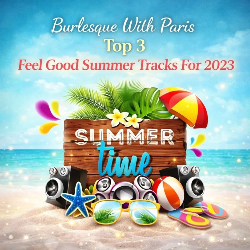 Burlesque With Paris Top 3 Feel Good Summer Tracks For 2023......