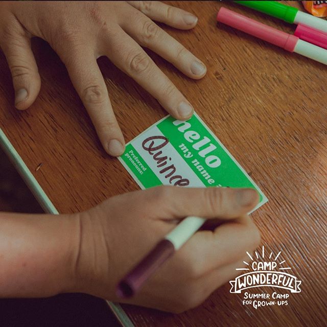 What&rsquo;s your Camp Name?
At Camp Wonderful we go by Camp Names only &mdash; come up with your own Camp Name that points to your passions and personality &mdash; or allow our professional namers to help you find your Camp Name when you get here. H