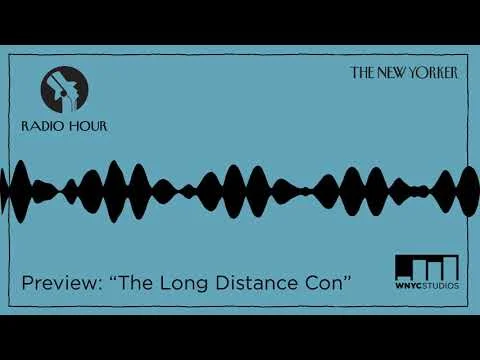  Produced in Partnership with WNYC.    Listen here   “The Long Distance Con on New Yorker Radio Hour may be your new podcast obsession” - Fast Company  Nominated for two Webby’s and the winner of a Silver New York Radio Award 