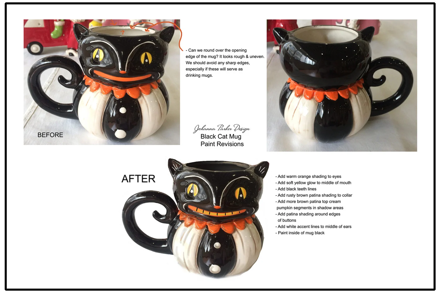 Paint Revisions - This step usually goes a lot faster once we have a workable shape to paint on. But, it's funny, no matter how obvious the visuals are, there is usually something that gets lost in translation with the paint. In this case, it was the black interior. Here it seems easier to me to paint the inside black and not worry about painting a clean seam line at the mouth of the mug, but that's not what was presented. I went ahead and corrected that as well as adding some notes on patina (yes, I like patina!) as well as ear and teeth lines. We're almost there guys! The finished mug pic is up next...