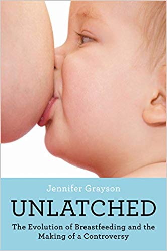 unlatched: the evolution of breastfeeding and the making of a controversy Kindle and paperback by Jennifer Grayson