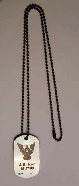 Hi, it’s me again. I was wondering if you could do one last piece for me. It would either be a challenge coin, dog tag, or presentation piece like you have been selling on ebay. If you could incorporate a laser etching of something related to the picture attached and the date of 10/27/99. I would be looking at the 75 to 100 dollar range. Let me know what you think and your ideas. Thanks, JD Roy