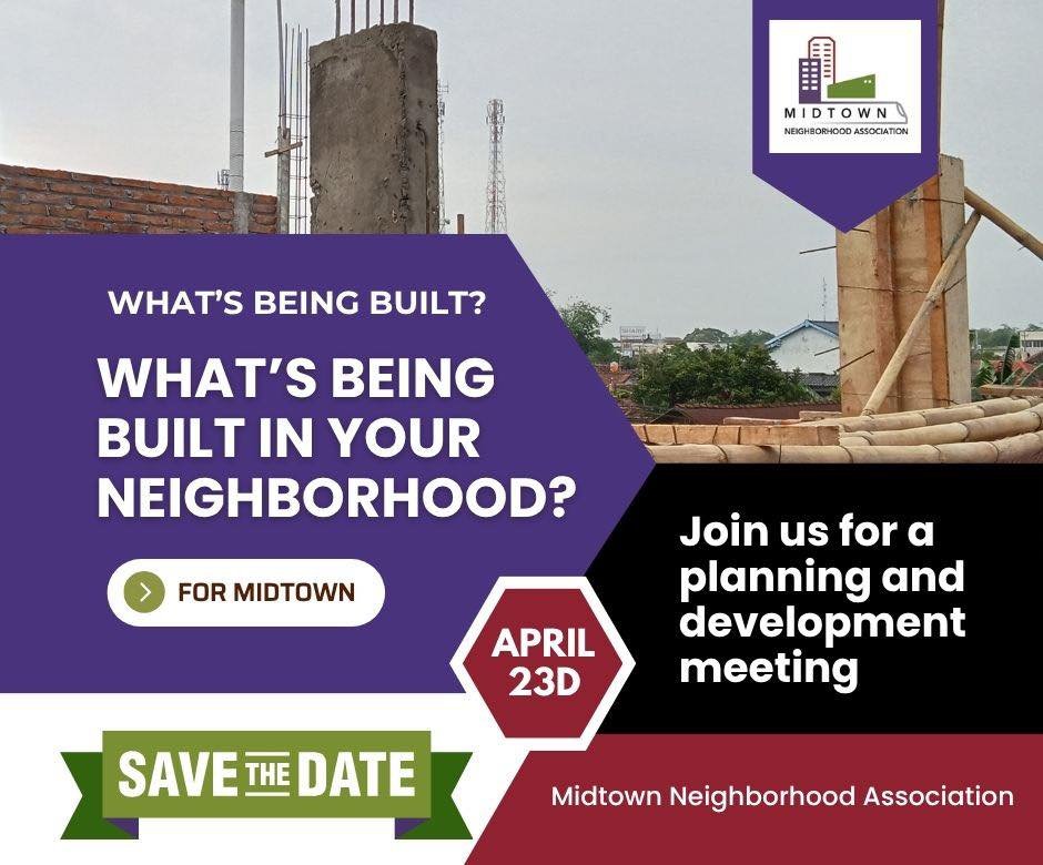 What&rsquo;s being built in your neighborhood?

You&rsquo;ve probably driven past a site and wondered what&rsquo;s going up, or if plans have changed. You&rsquo;re not the only one asking.
For the first time, Midtown Neighborhood Association is hosti