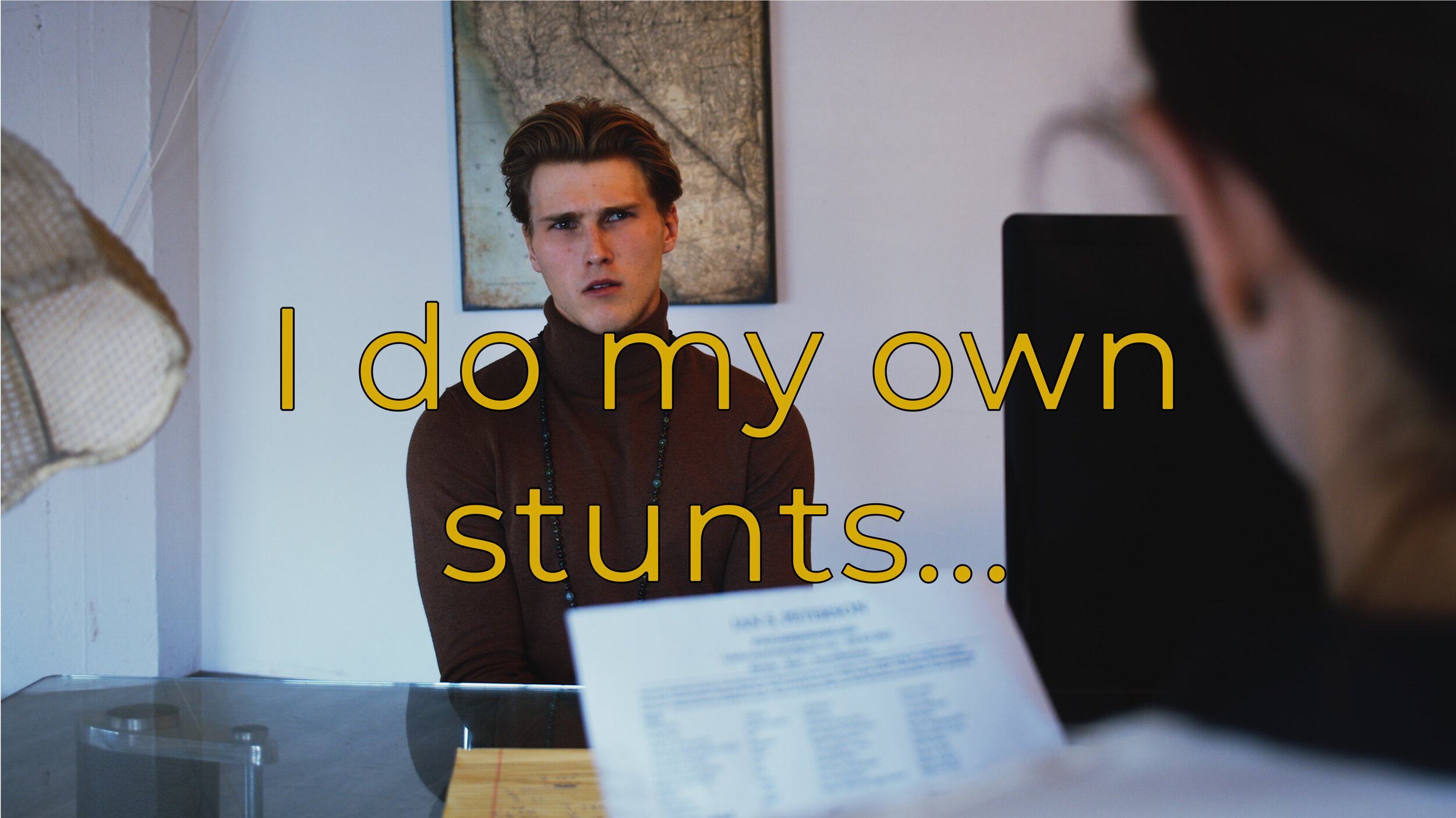 I do my own stunts.