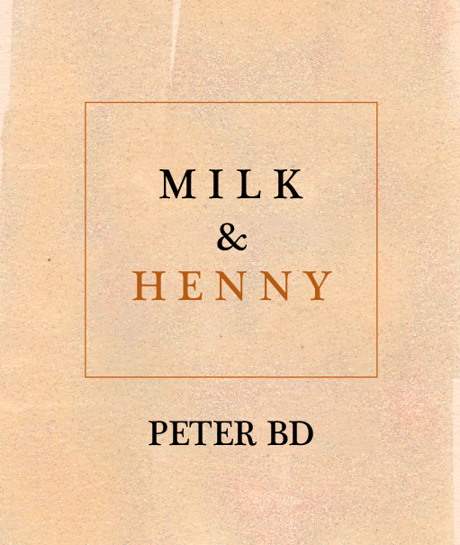 Peter BD, Milk & Henny , Inpatient Press, 2018 — ORDER HERE