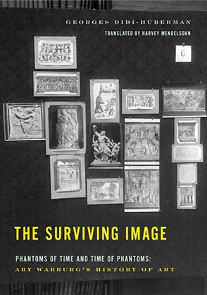 The Surviving Image Phantoms of Time and Time of Phantoms: Aby Warburg's History of Art, Georges Didi-Huberman, translated by Harvey Mendelsohn