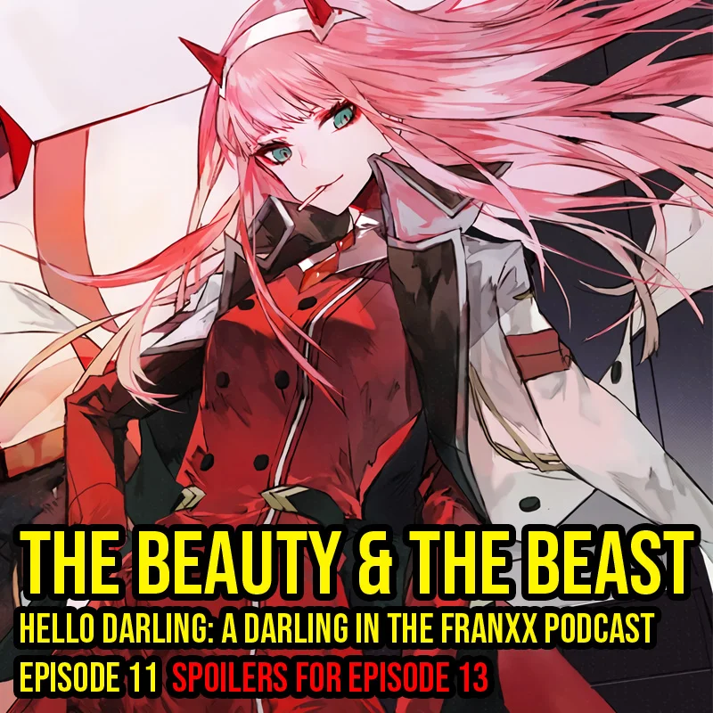 Hello Darling | A Darling in the Franxx Podcast | Episode 11 - The Beauty & The Beast It’s hard being different. We learn more about Zero Two and what monsters really are. A super deep episode and definitely a highlight in the series!