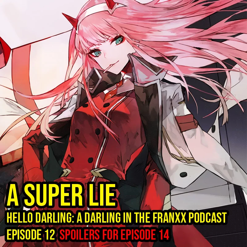 Hello Darling | A Darling in the Franxx Podcast | Episode 12 - A Super Lie A confession of love. We see how love is just one big complicated mess. Zero Two makes a discovery that confuses me…