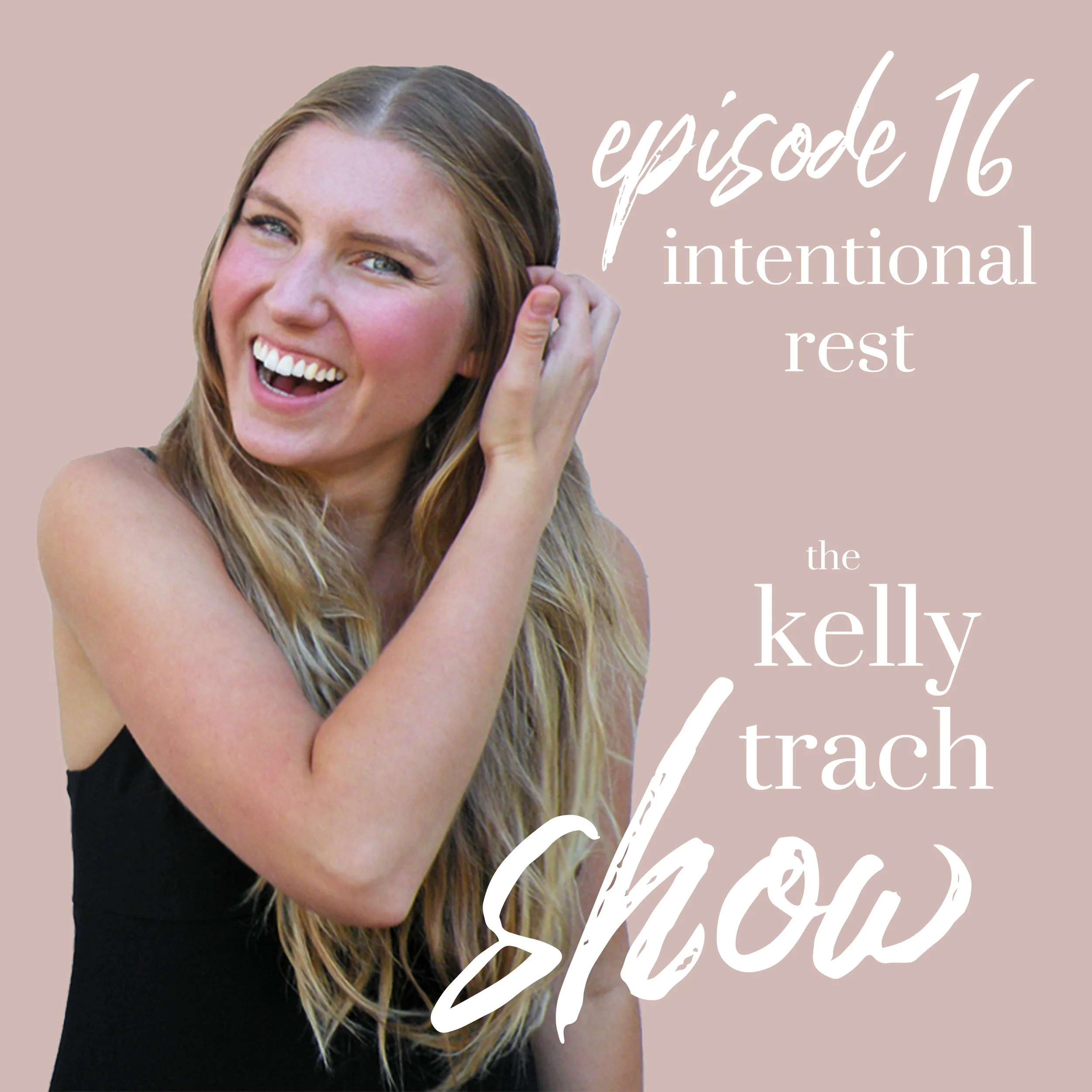 16 - Intentional Rest How to Slow Down to Speed Up - The Kelly Trach Show.jpg