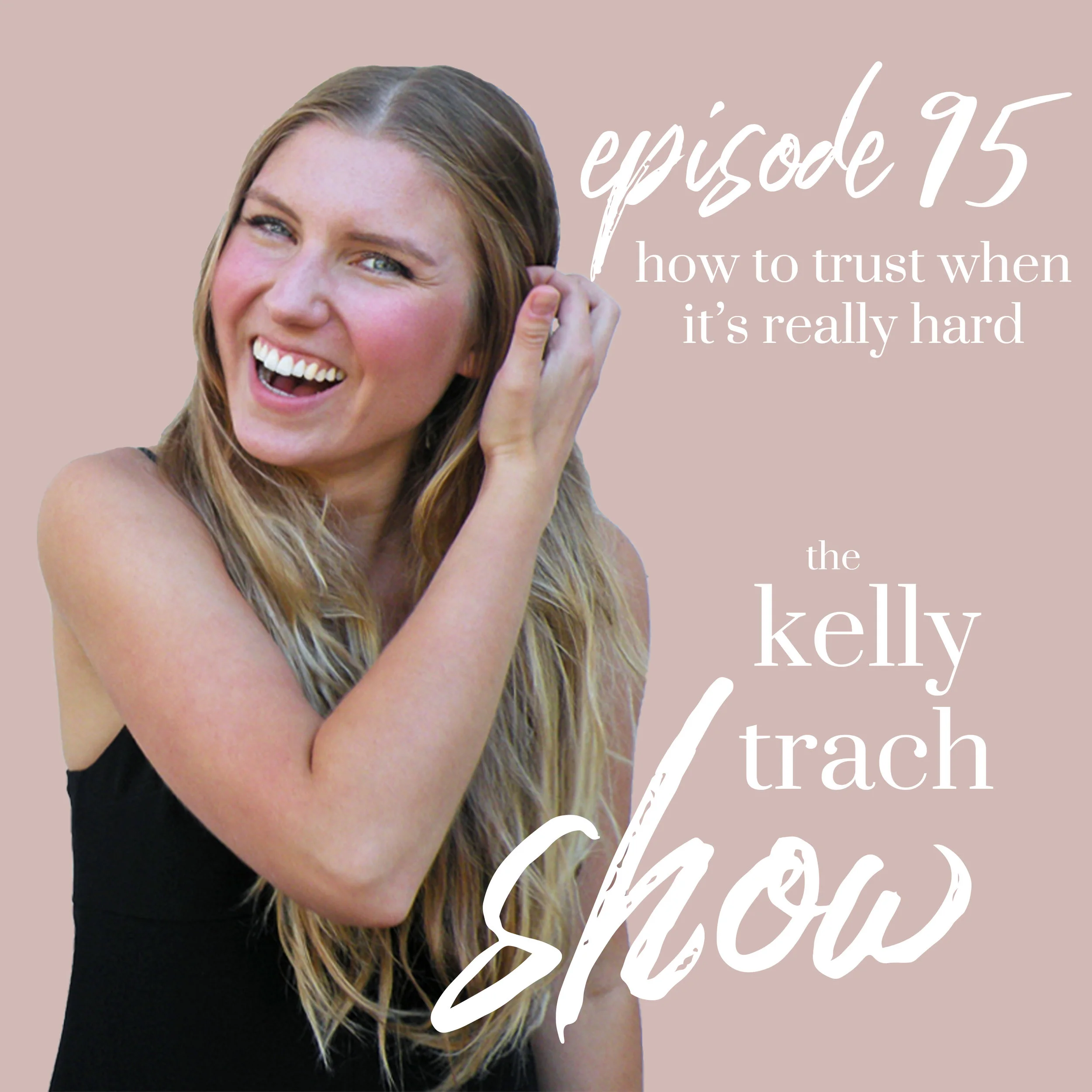 95 - How to Trust When It's Hard - The Kelly Trach Show.jpg