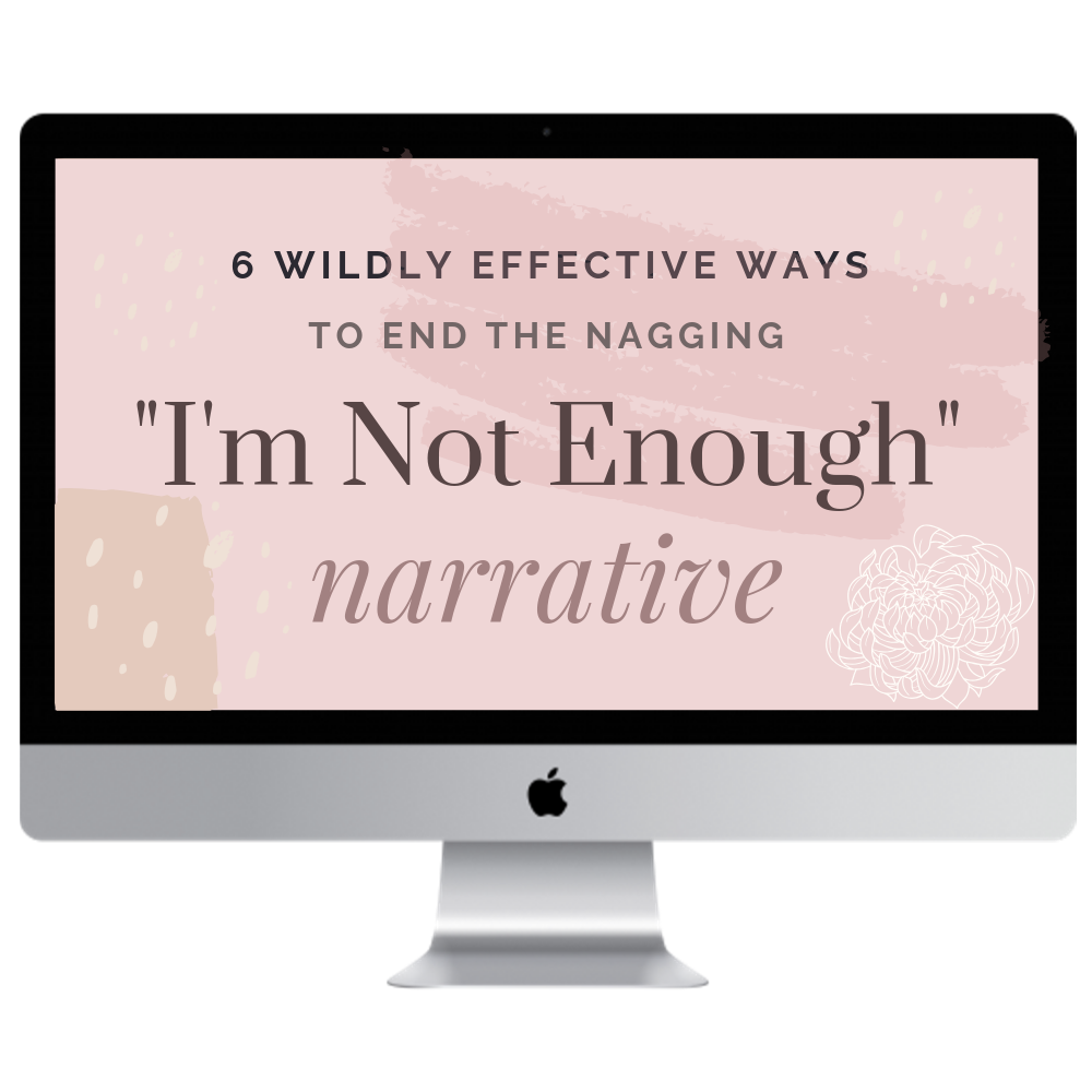Six Wildly Effective Ways to End the Nagging “I’m Not Enough” Narrative.png