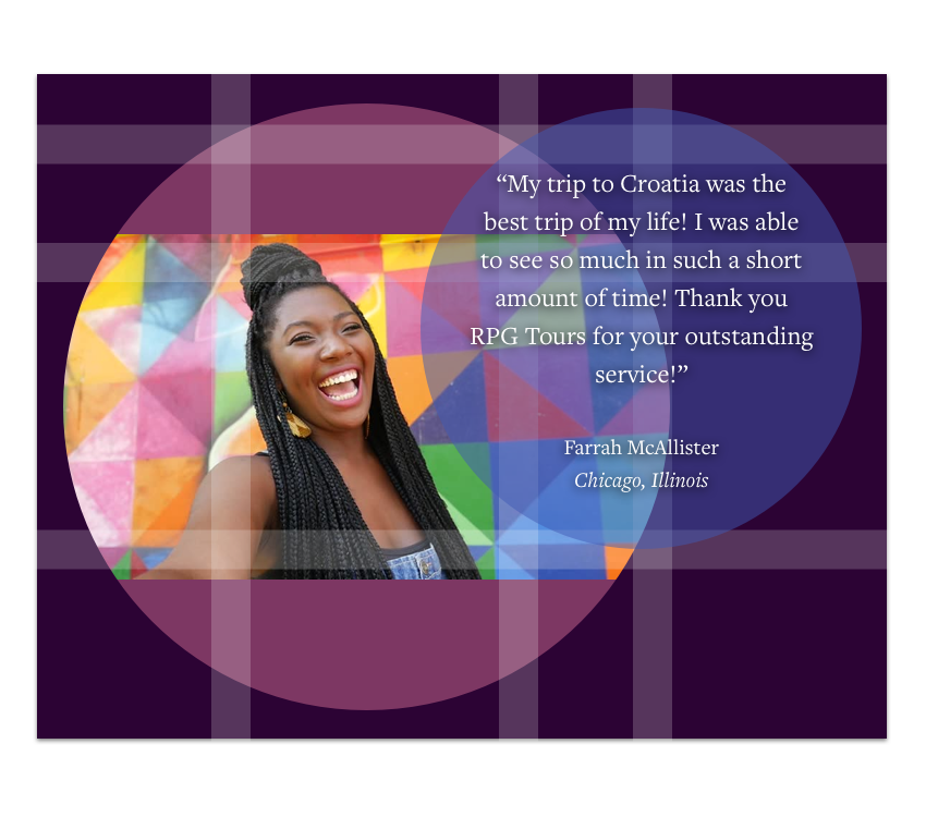 DAY #039: TESTIMONIALSThe Challenge: Design a testimonial.Behind the Design: For this challenge, I designed a testimonial for a fictional tour company, RPG Tours. I decided to experiment with a grid structure, circles and the color purple.