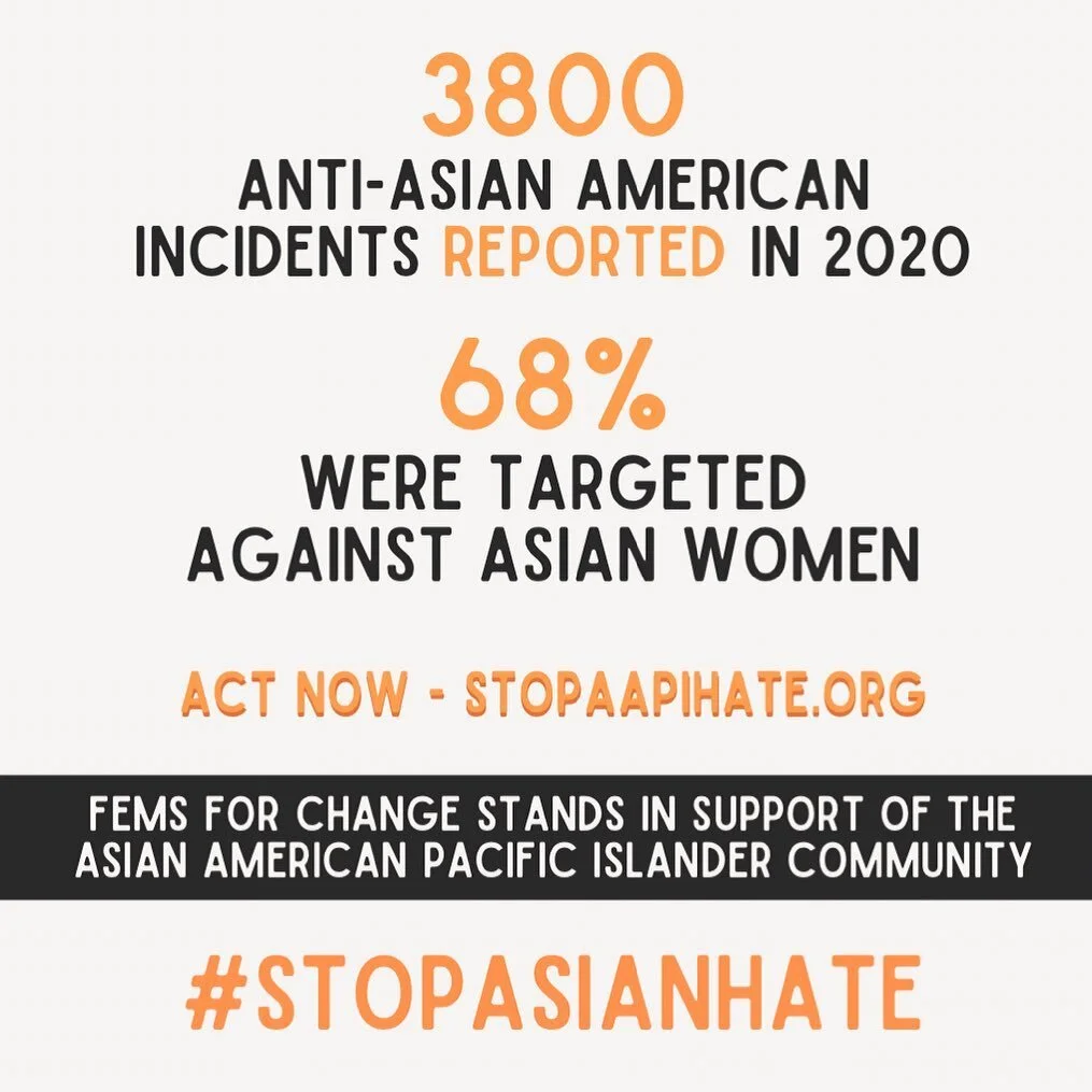 Fems For Change stands in support with the Asian American Pacific Islander community. 
Choose to take action by visiting StopAAPIHate.org 
#StopAsianHate