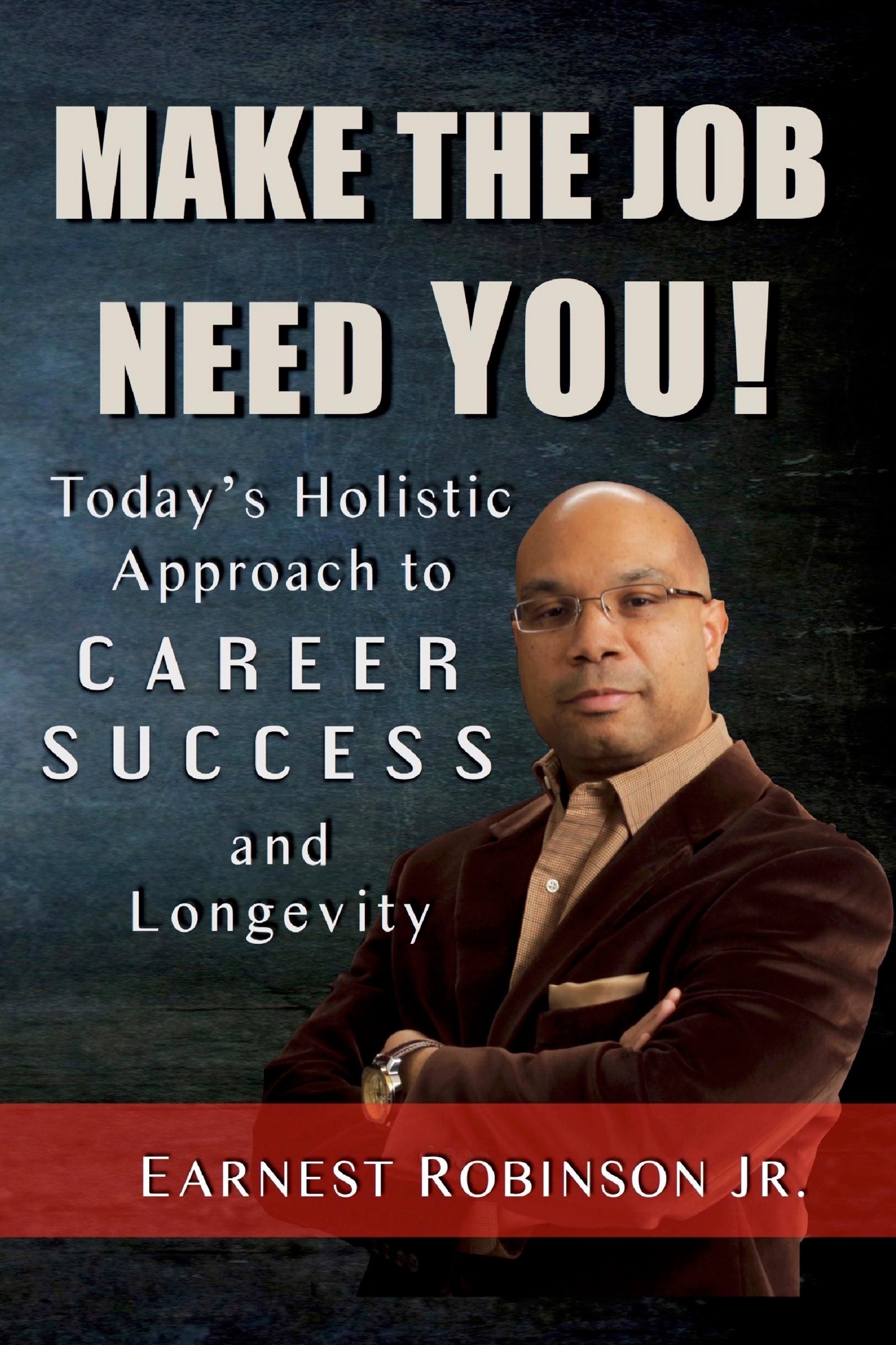 MAKE THE JOB NEED YOU! - Earnest Robinson Jr_.jpg