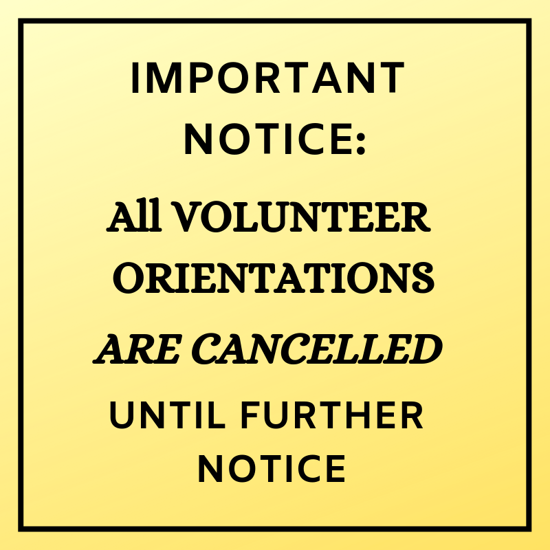 Volunteer Orientations are cancelled until further notice