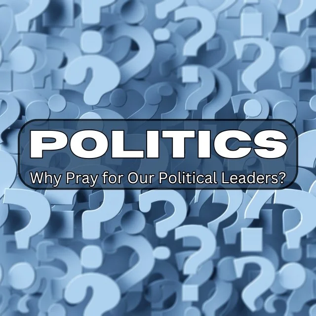 Why Pray for Our Political Leaders?