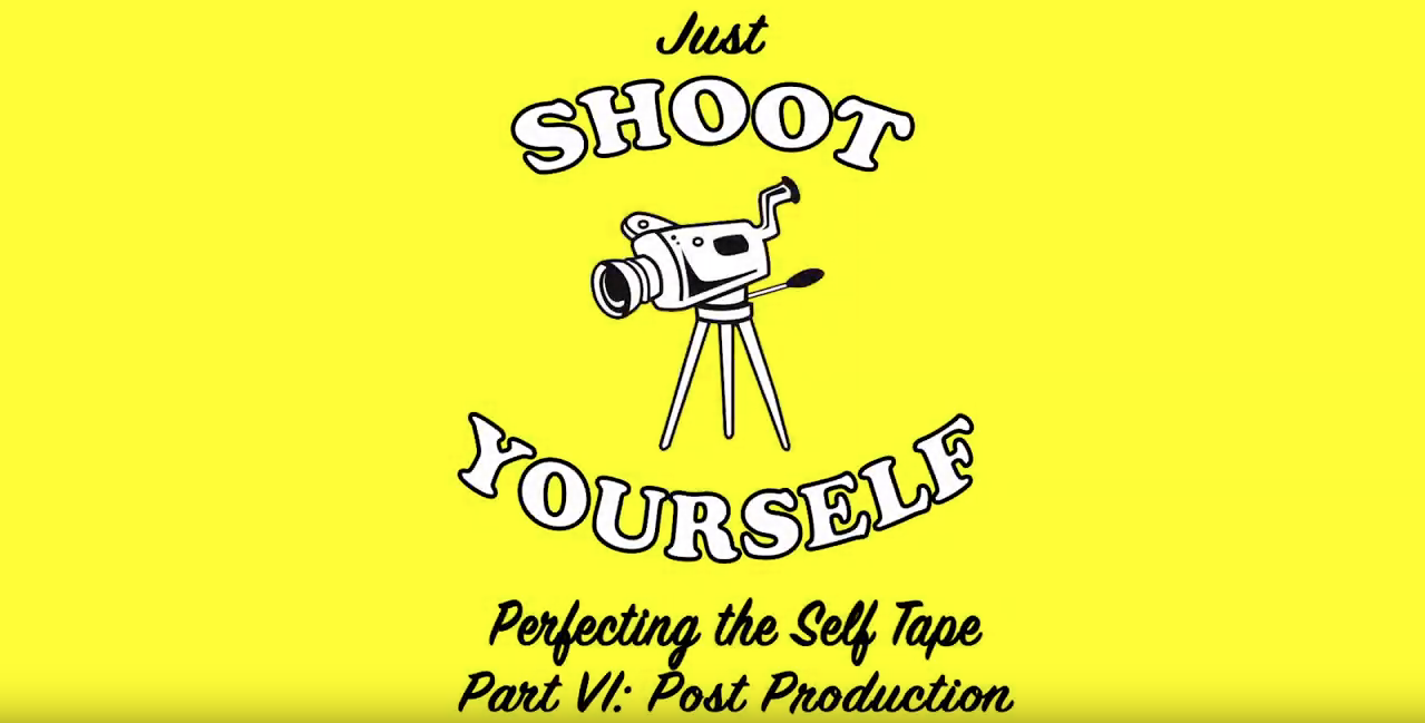 Video: Just Shoot Yourself: Perfecting The Self Tape - 6 Post Production
