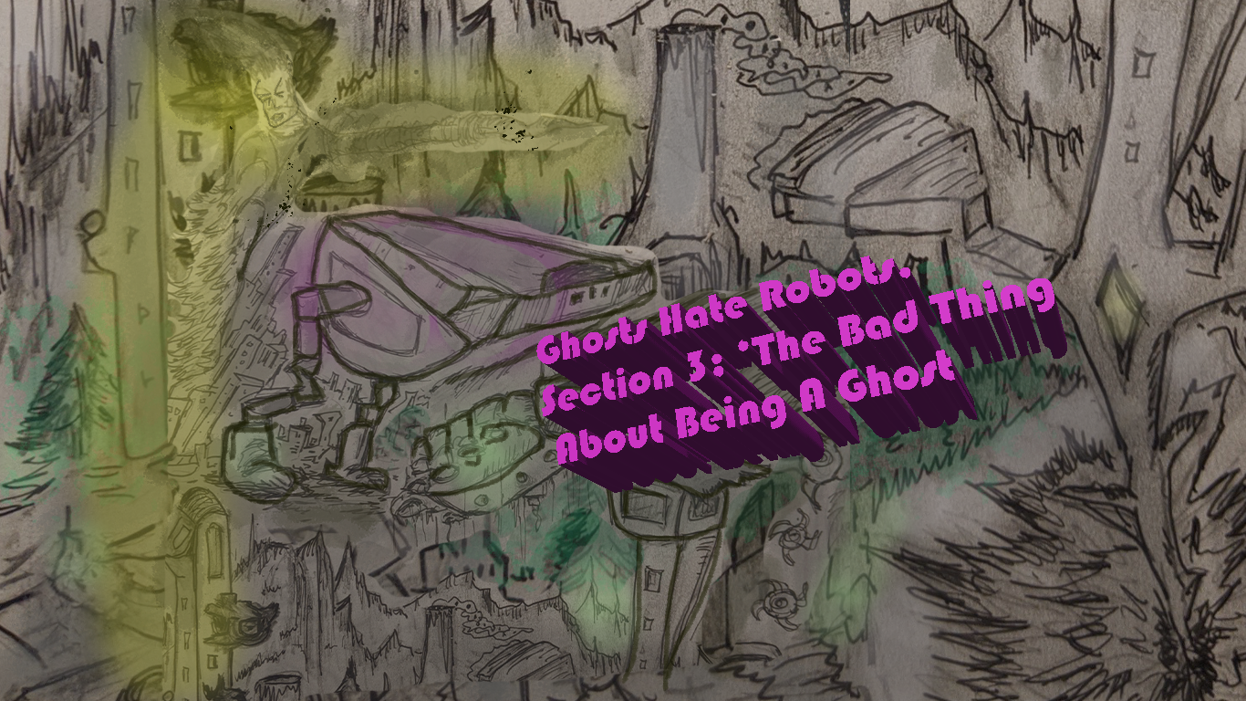 Section 3; The Bad Part About Being A Ghost