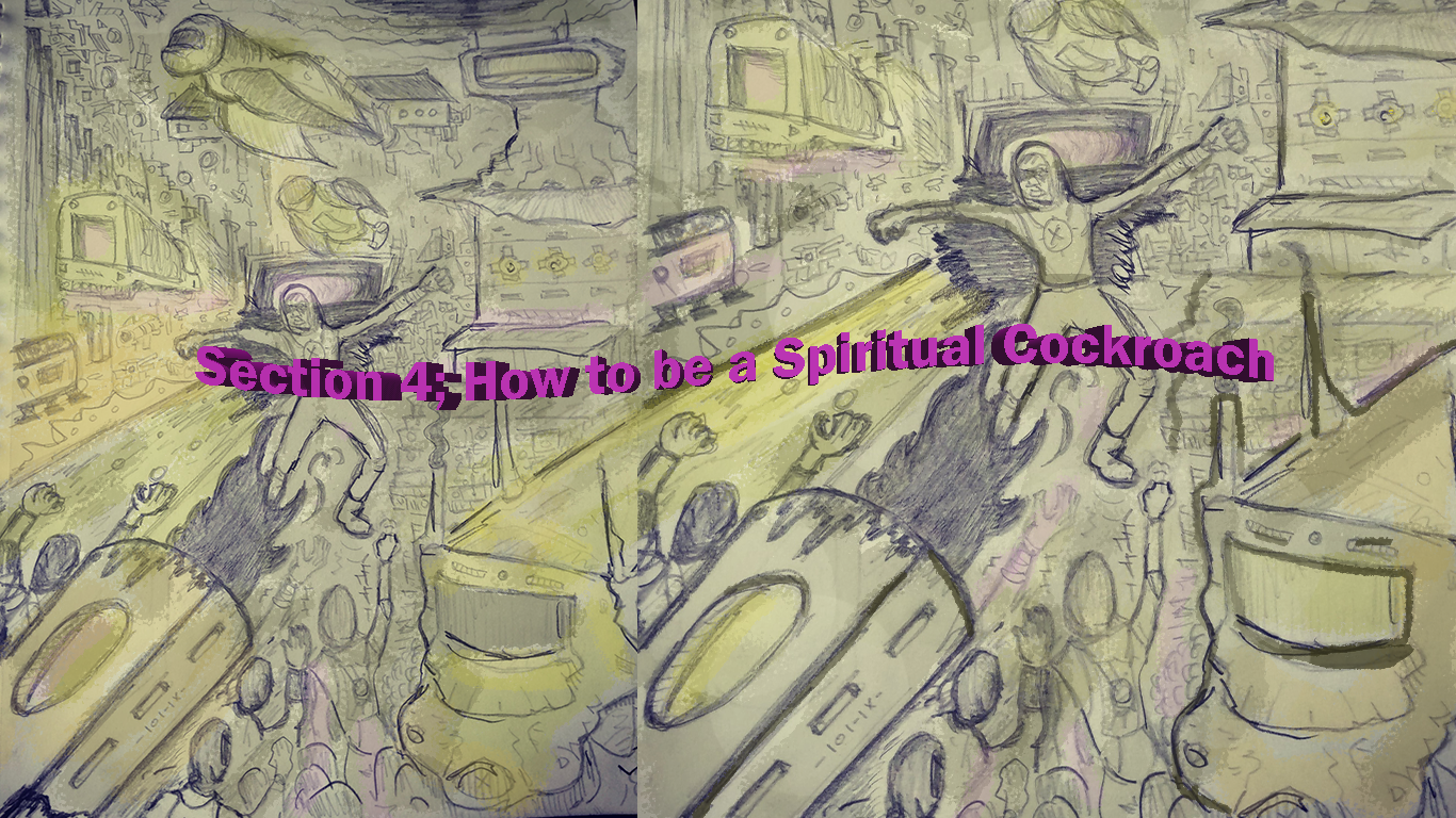 Section 4; How to be a Spiritual Cockroach