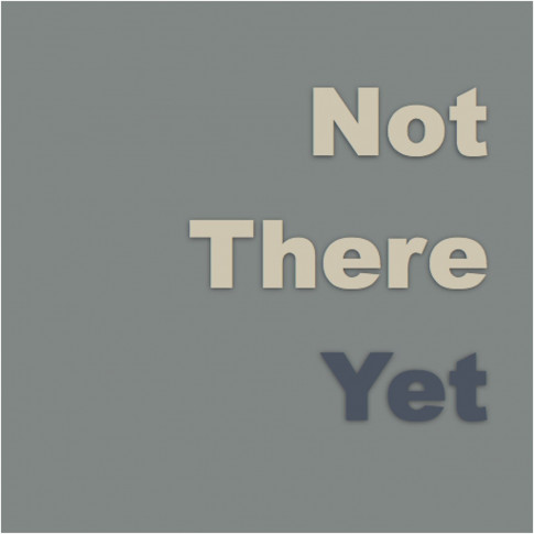 not-there-yet.jpg