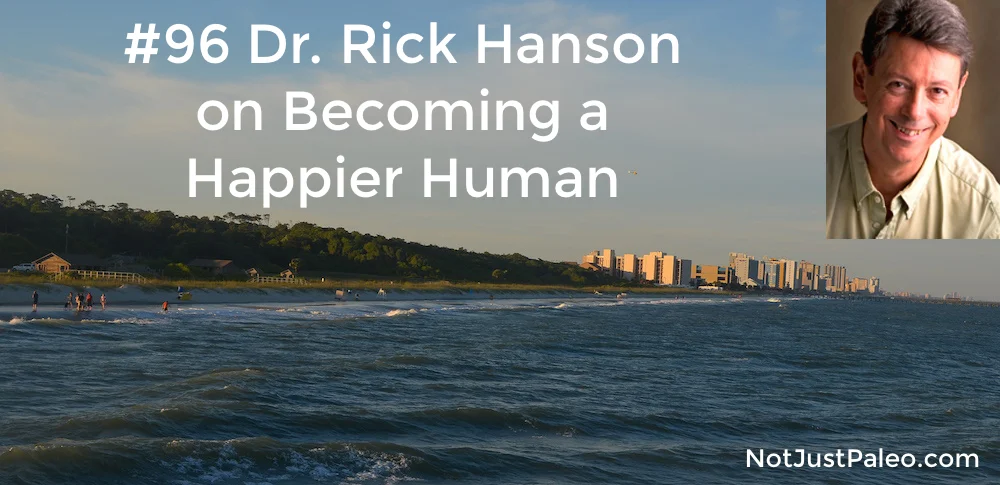 Dr.-Rick-Hanson-on-Becoming-a-Happier-Human-Not-Just-Paleo.jpg