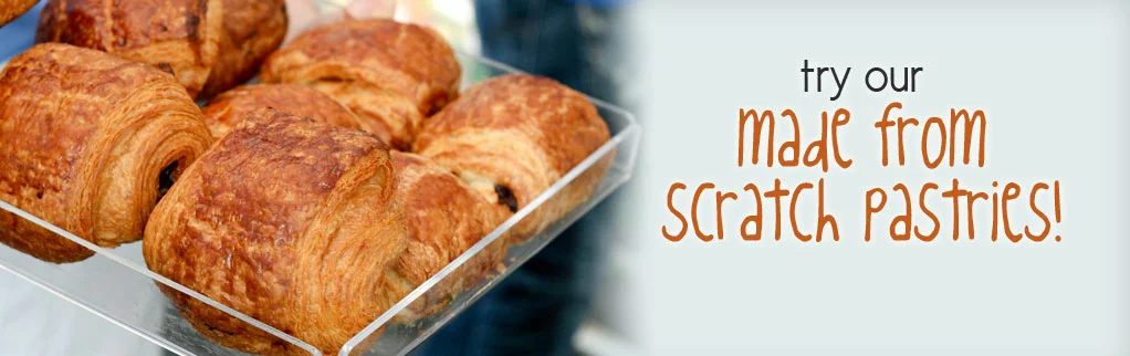 Try our made from scratch pastries