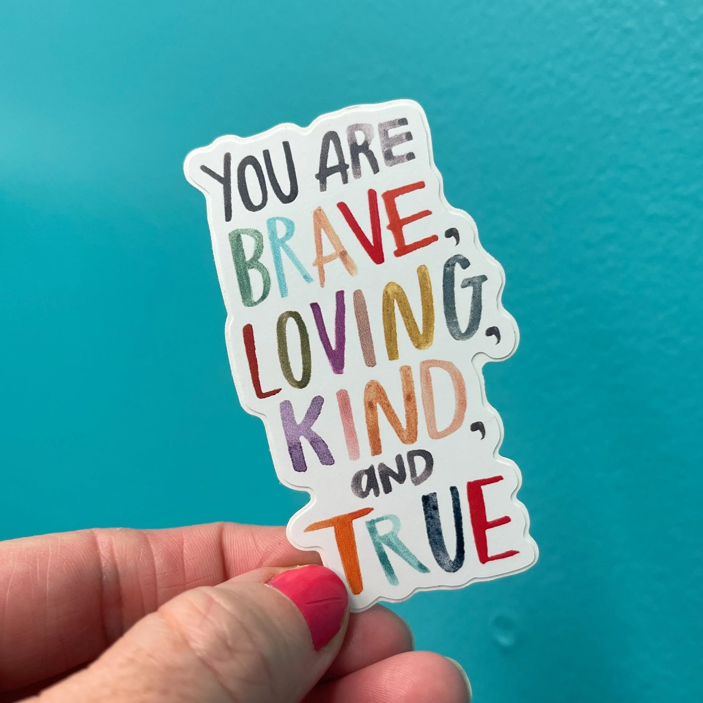 you are brave, loving, kind, and true - 3 x 2.5 inch weatherproof vinyl sticker