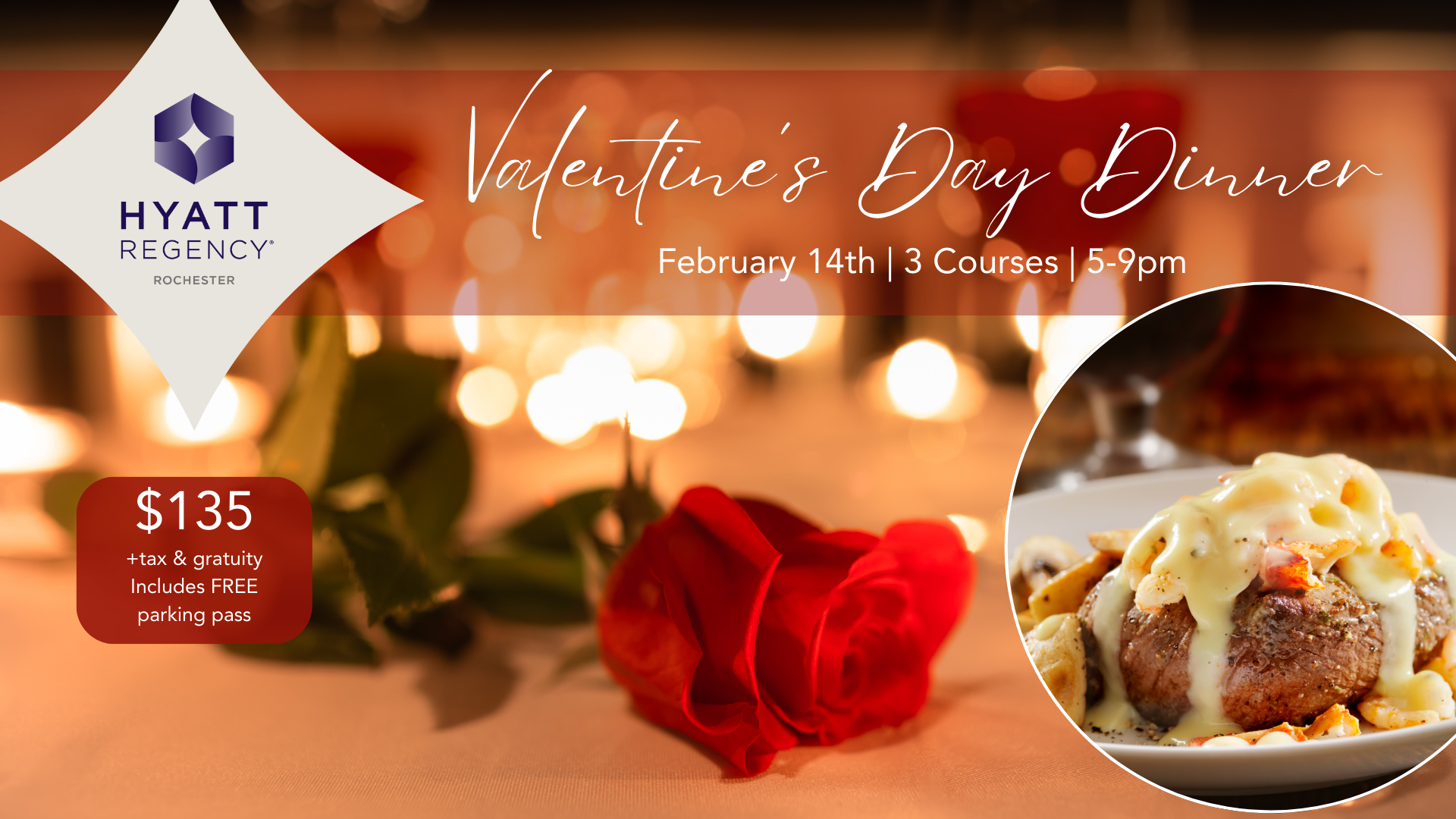Hyatt Valentine's Dinner graphic featuring image of 6oz filet oscar, rose on the tale and price of $135 + tip and gratuity. Free parking February 14th. 3 Courses. 5-9pm seatings..