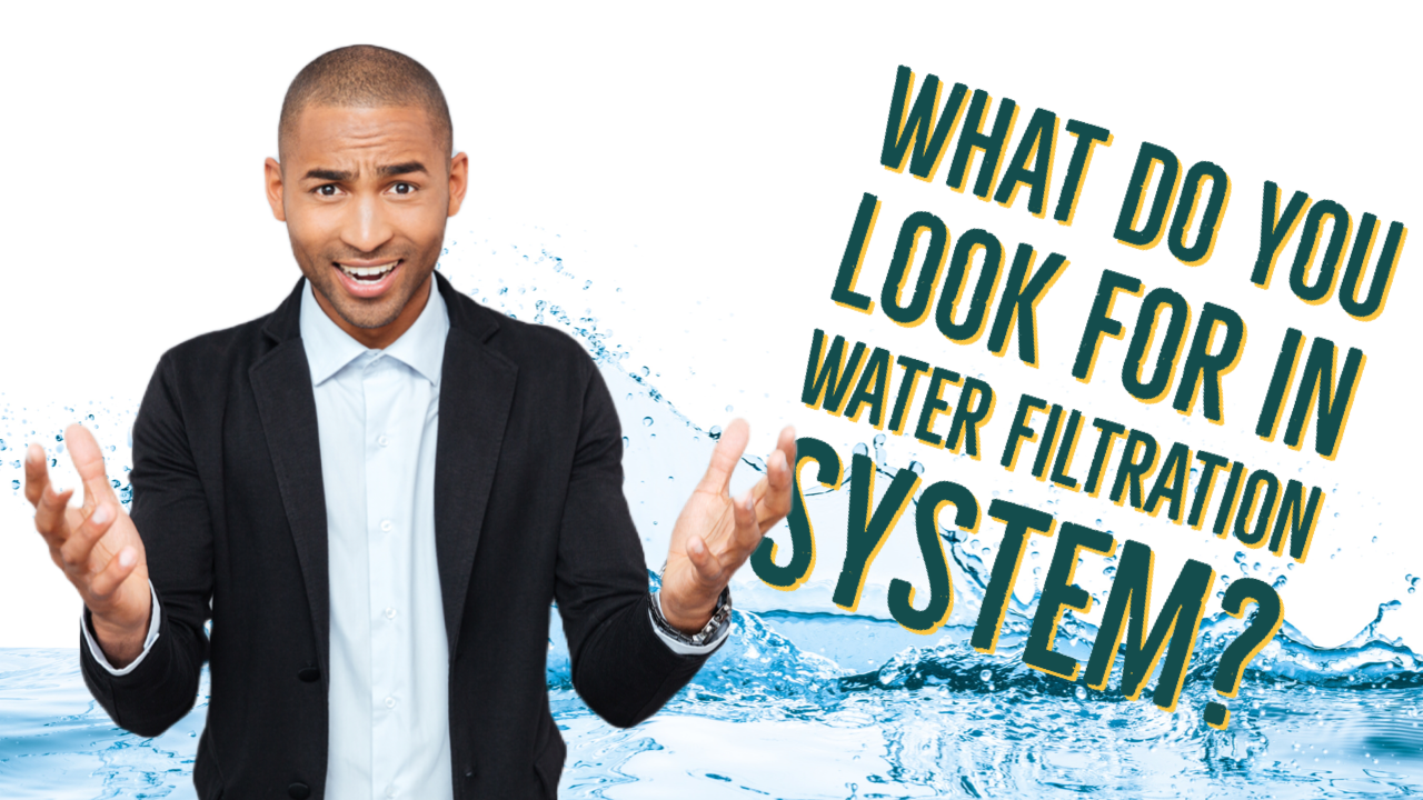 What Do You Look For In a Water Filtration System? 